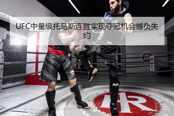 UFC中量级托马斯连胜实现夺冠机会憾负失约
